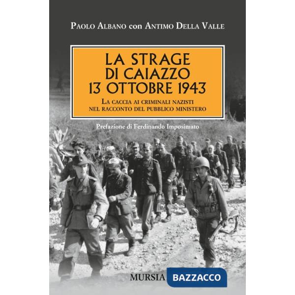 Strage di Caiazzo. 13 ottobre 1943. La caccia ai criminali nazisti nel racconto del pubblico ministero (La)