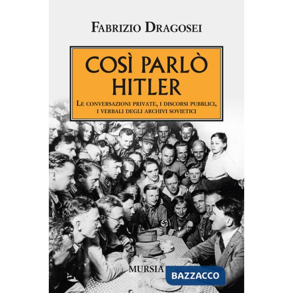 Così parlò Hitler. Le conversazioni private, i discorsi pubblici, i verbali degli archivi sovietici