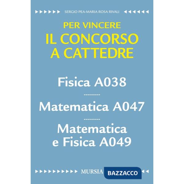 Fisica A038. Matematica A047. Matematica e fisica A049. Per vincere il concorso a cattedre