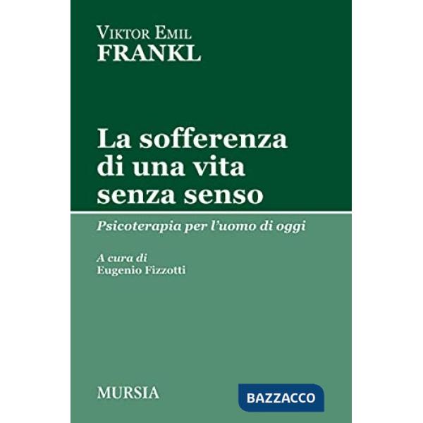 Sofferenza di una vita senza senso. Psicoterapia per l'uomo di oggi (La)