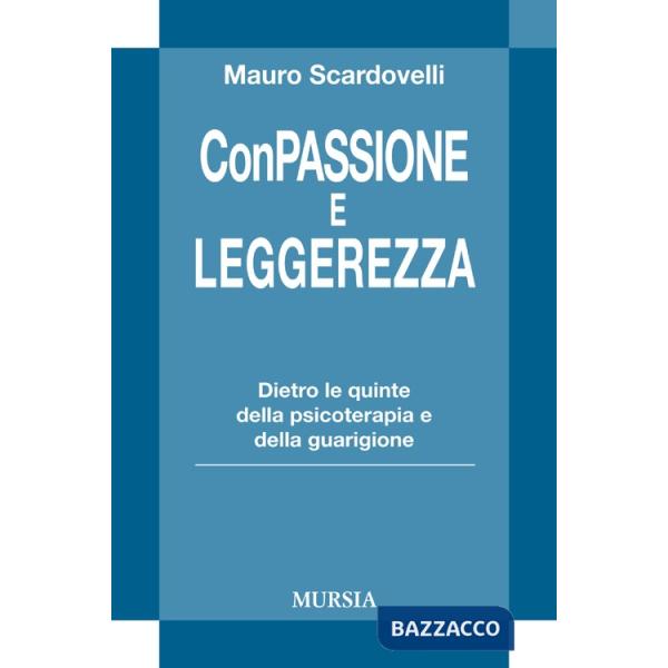 Con passione e leggerezza. Dietro le quinte della psicoterapia e della guarigione