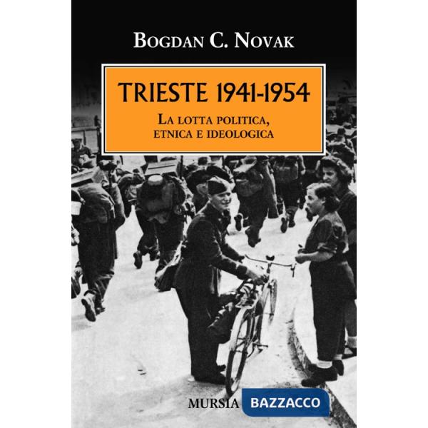 Trieste 1941-1954. La lotta politica, etnica e ideologica