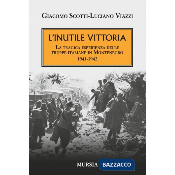 Inutile vittoria. La tragica esperienza delle truppe italiane in Montenegro 1941-1942 (L')