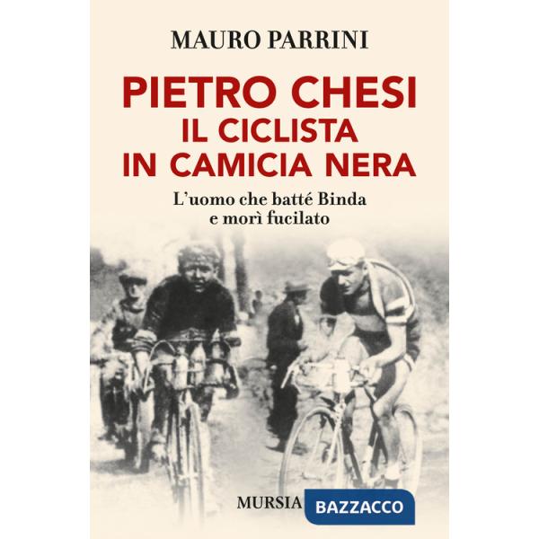 Pietro Chesi, il ciclista in camicia nera. L'uomo che batté Binda e morì fucilato