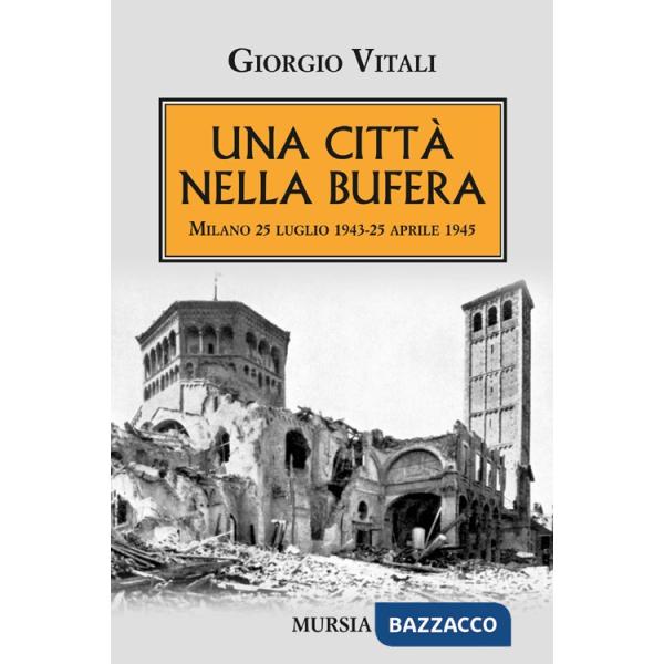 Città nella bufera. Milano 25 luglio 1943-25 aprile 1945 (Una)