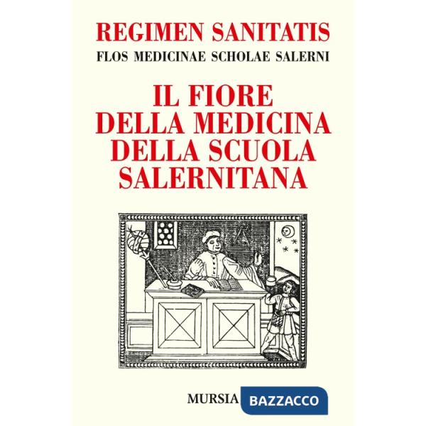 Regimen sanitatis. Flos medicinae scholae salerni-Il fiore della medicina della scuola salernitana