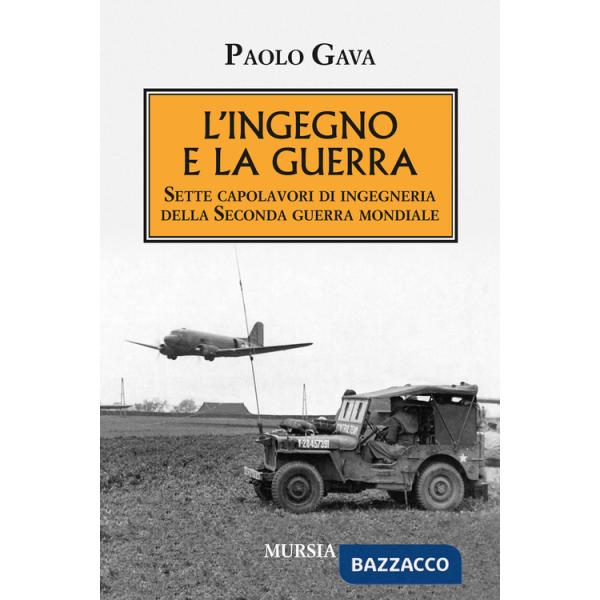 Ingegno e la guerra. Sette capolavori di ingegneria della Seconda guerra mondiale (L')