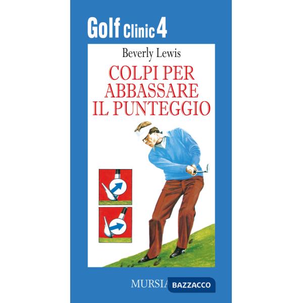 Golf clinic. Vol. 4: Colpi per abbassare il punteggio