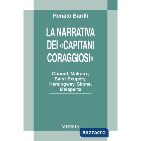 Narrativa dei «Capitani Coraggiosi». Conrad, Malraux, Saint-Exupéry, Hemingway, Silone, Malaparte (La)