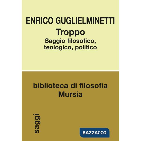 Troppo. Saggio filosofico, teologico, politico