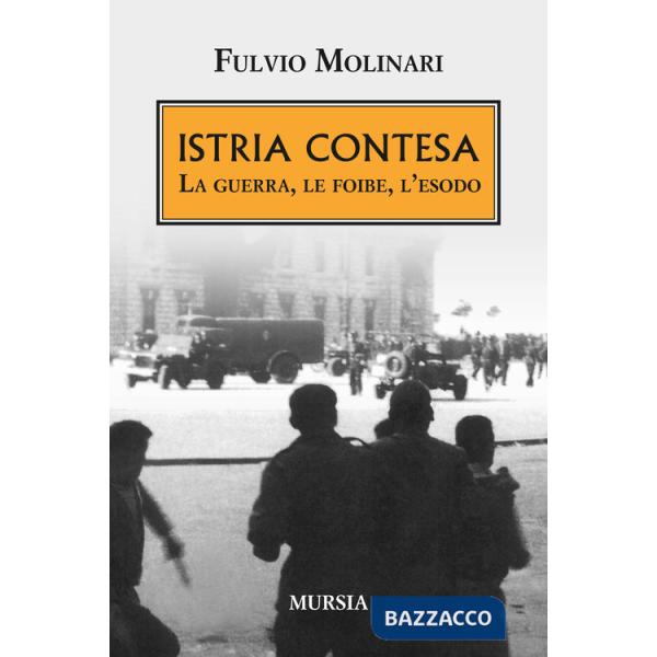 Istria contesa. La guerra, le foibe, l'esodo
