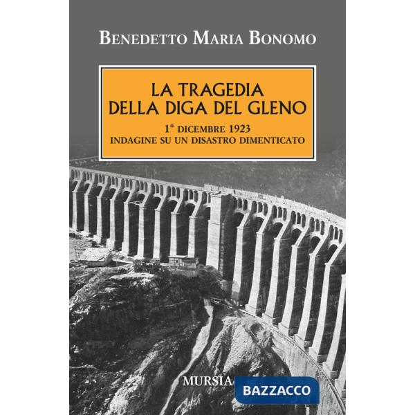Tragedia della diga del Gleno. 1° dicembre 1923. Indagine su un disastro dimenticato (La)