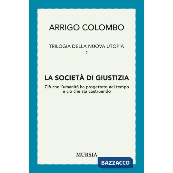 Trilogia della nuova utopia. Vol. 2: La società di giustizia. Ciò che l'umanità ha progettato nel tempo e ciò che sta costruendo