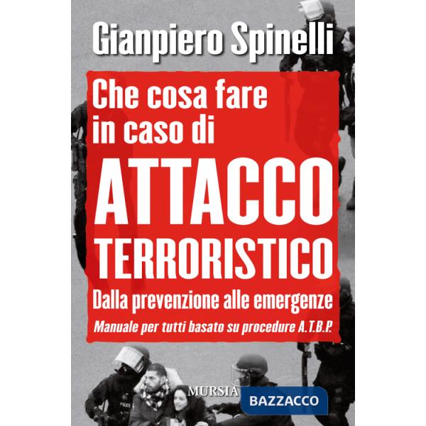 Che cosa fare in caso di attacco terroristico. Dalla prevenzione alle emergenze. Manuale per tutti basato su procedure A.T.B.P.