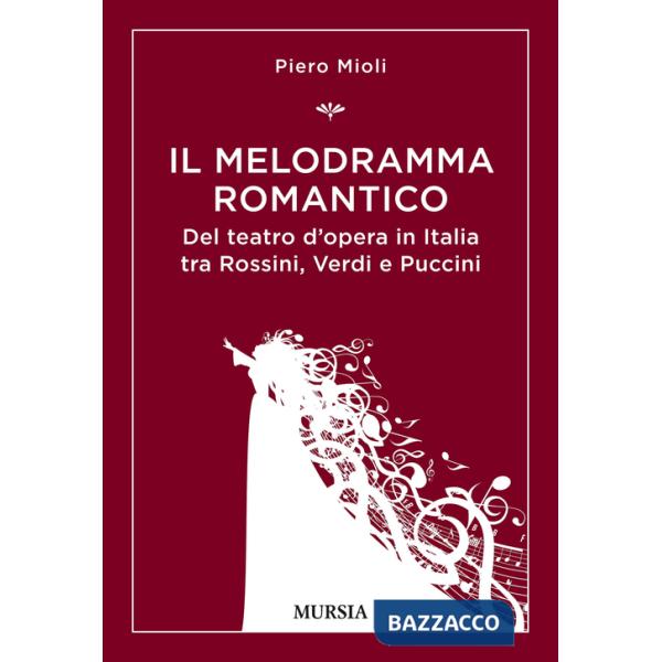 Melodramma romantico. Del teatro d'opera in Italia tra Rossini, Verdi e Puccini (Il)
