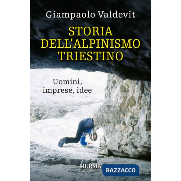 Storia dell'alpinismo triestino. Uomini, imprese, idee