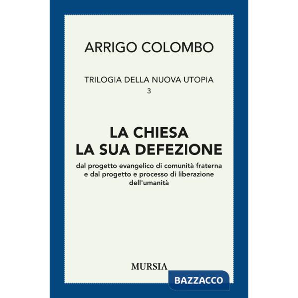 Trilogia della nuova utopia. Vol. 3: La chiesa, la sua defezione dal progetto evangelico di comunità fraterna e dal progetto e p