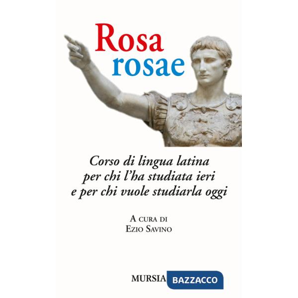 Rosa, rosae. Corso di lingua latina per chi l'ha studiata ieri e per chi vuole studiarla oggi