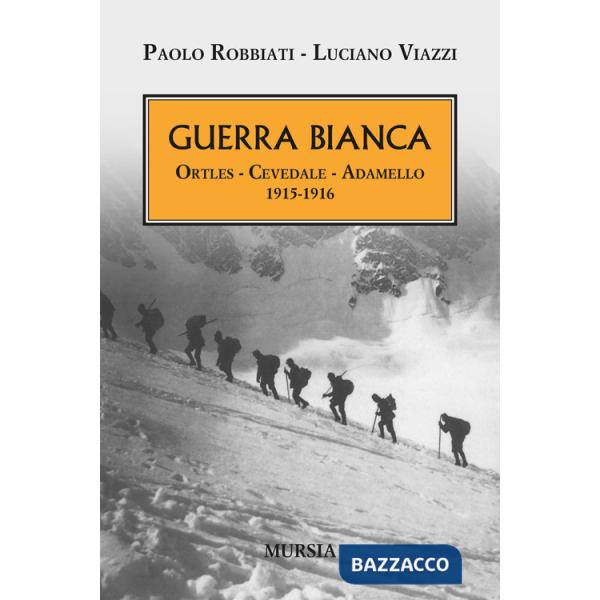 Guerra bianca. Ortles, Cevedale, Adamello 1915-1916