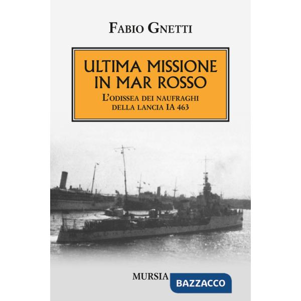 Ultima missione in mar Rosso. L'odissea dei naufraghi della lancia IA 463