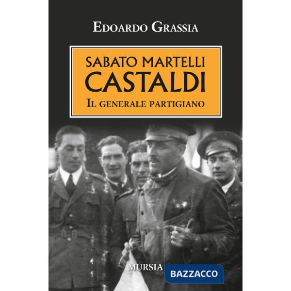 Sabato Martelli Castaldi. Il generale partigiano