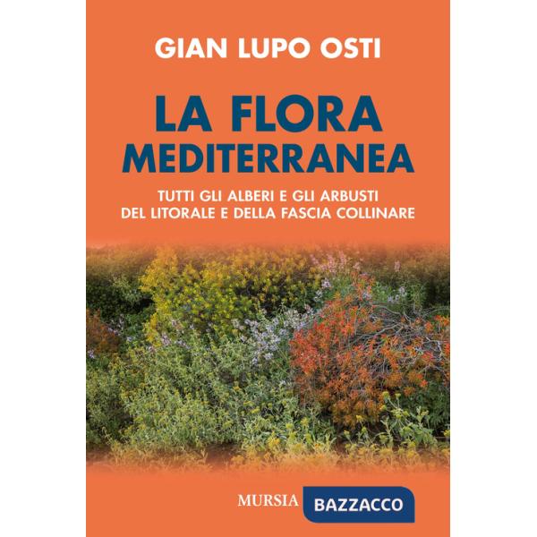 Flora mediterranea. Tutti gli alberi e gli arbusti del litorale e della fascia collinare (La)