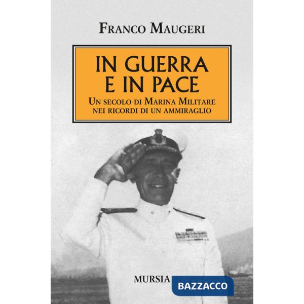 In guerra e in pace. Un secolo di Marina Militare nei ricordi di un ammiraglio