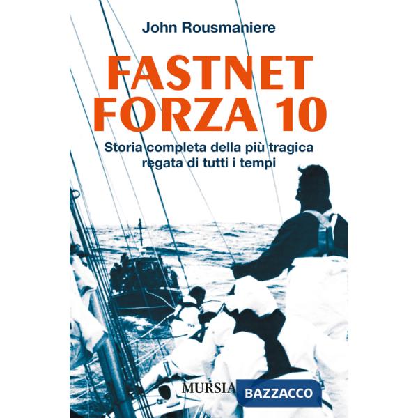 Fastnet forza 10. Storia completa della più tragica regata di tutti i tempi