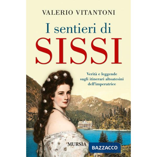 Sentieri di Sissi. Verità e leggende sugli itinerari altoatesini dell'imperatrice (I)