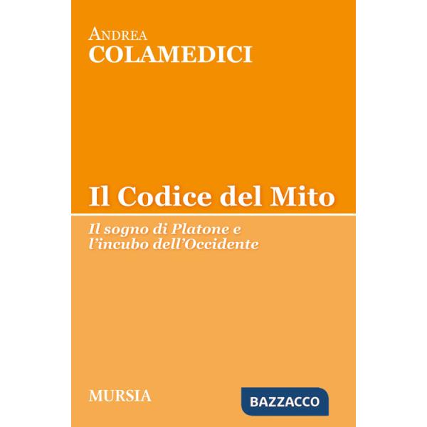 Codice del mito. Il sogno di Platone e l'incubo dell'Occidente (Il)