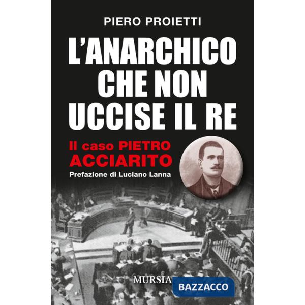 Anarchico che non uccise il Re. Il caso Pietro Acciarito (L')
