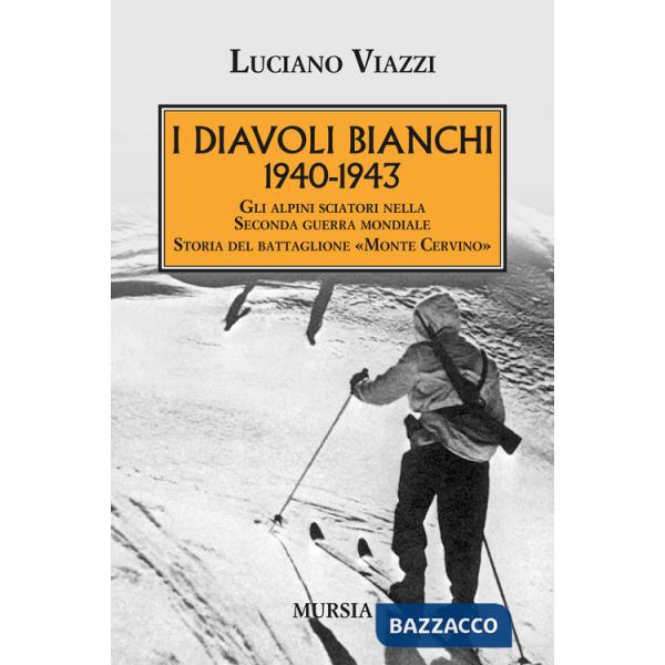 1940-1943. I Diavoli Bianchi. Gli alpini sciatori nella Seconda guerra mondiale. Storia del battaglione «Monte Cervino»