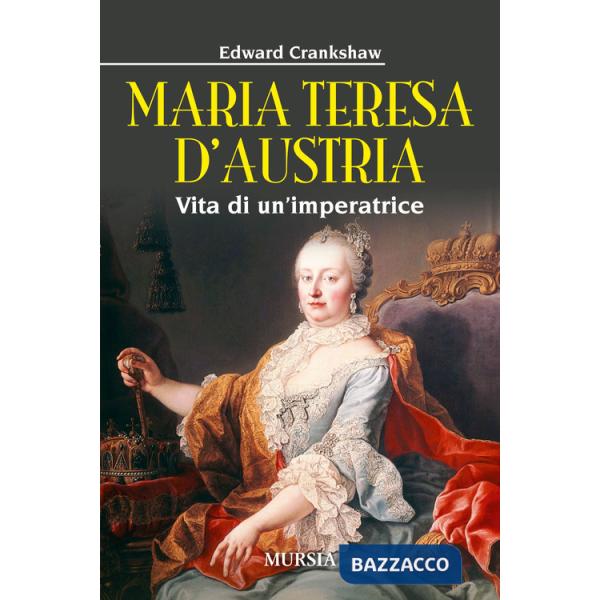Maria Teresa d'Austria. Vita di un'imperatrice
