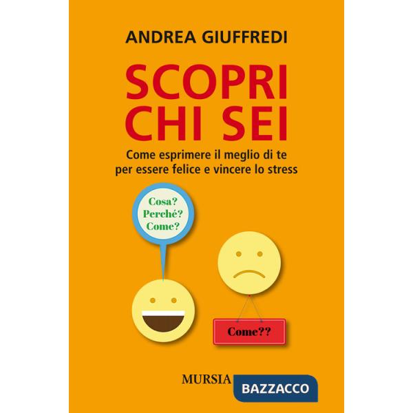 Scopri chi sei. Come esprimere il meglio di te per essere felice e vincere lo stress