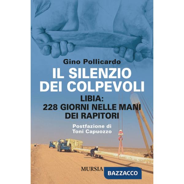 Silenzio dei colpevoli. Libia: 228 giorni nelle mani dei rapitori (Il)