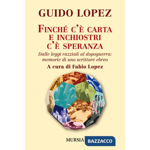 Finché c'è carta e inchiostri c'è speranza. Dalle leggi razziali al dopoguerra: memorie di uno scrittore ebreo