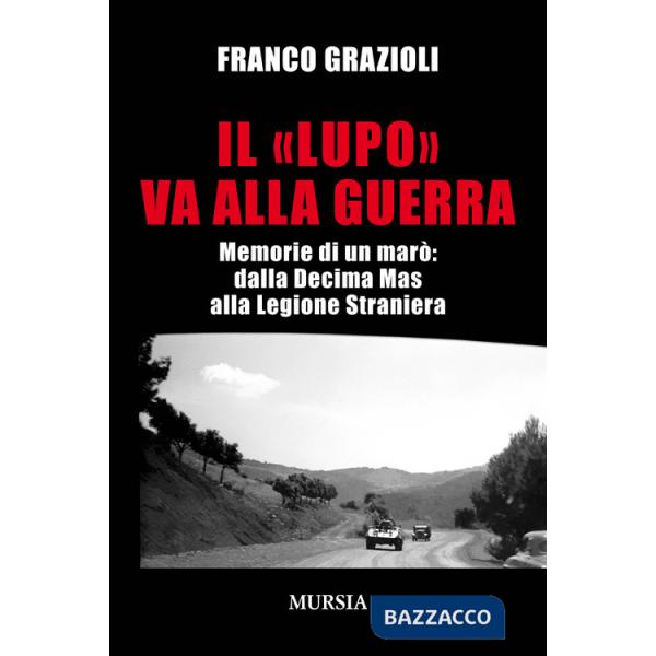 «lupo» va alla guerra. Memorie di un marò: dalla Decima Mas alla Legione Straniera (Il)