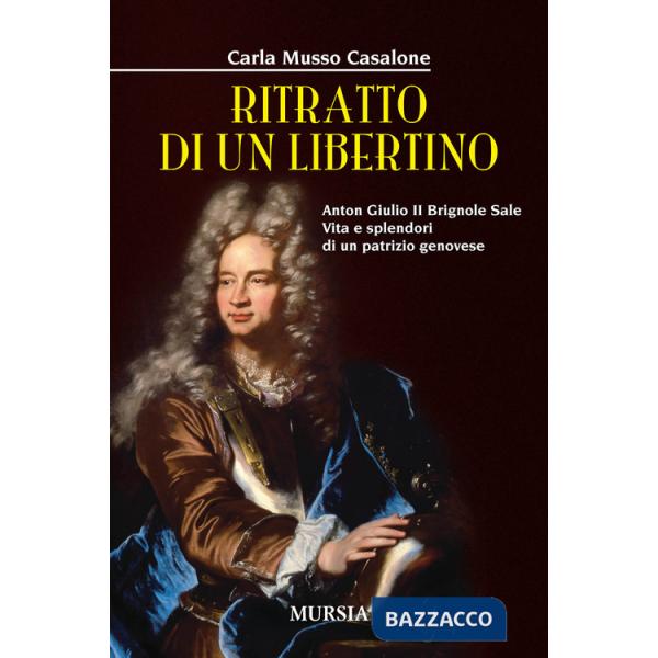 Ritratto di un libertino. Anton Giulio II Brignole Sale. Vita e splendori di un patrizio genovese