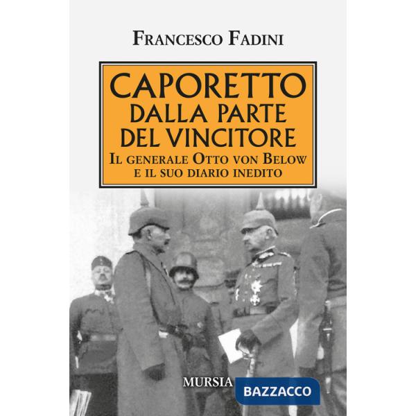 Caporetto dalla parte del vincitore. Il generale Otto von Below e il suo diario inedito