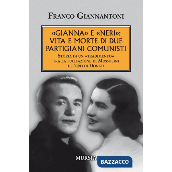 «Gianna» e «Neri»: vita e morte di due partigiani comunisti. Storia di un «tradimento» tra la fucilazione di Mussolini e l'oro d