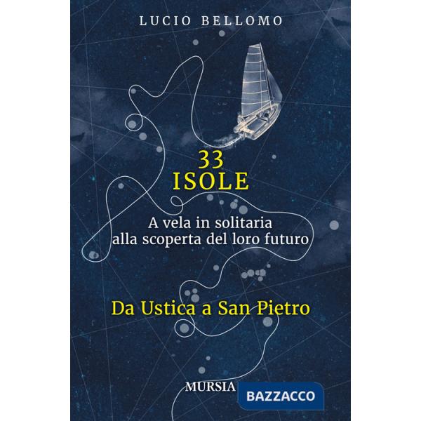 33 isole. A vela in solitaria alla scoperta del loro futuro. Vol. 1: Da Ustica a San Pietro