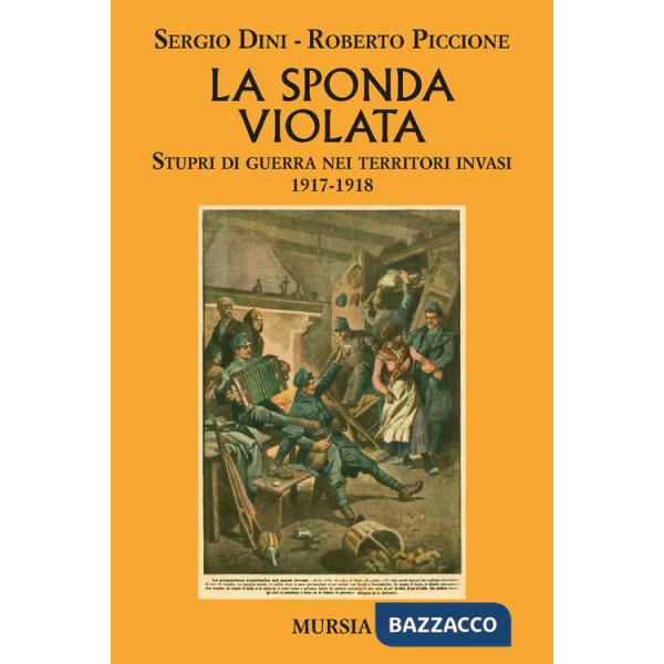 Sponda violata. Stupri di guerra nei territori invasi 1917-1918 (La)