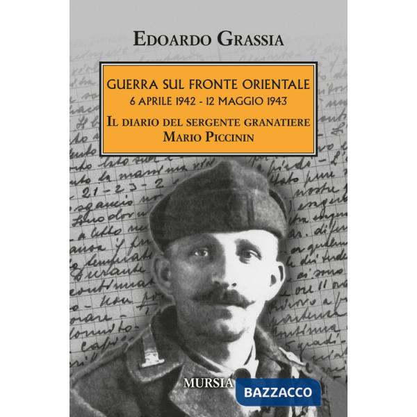 Guerra sul fronte orientale 6 aprile 1942 - 12 maggio 1943. Il diario del sergente granatiere Mario Piccinin