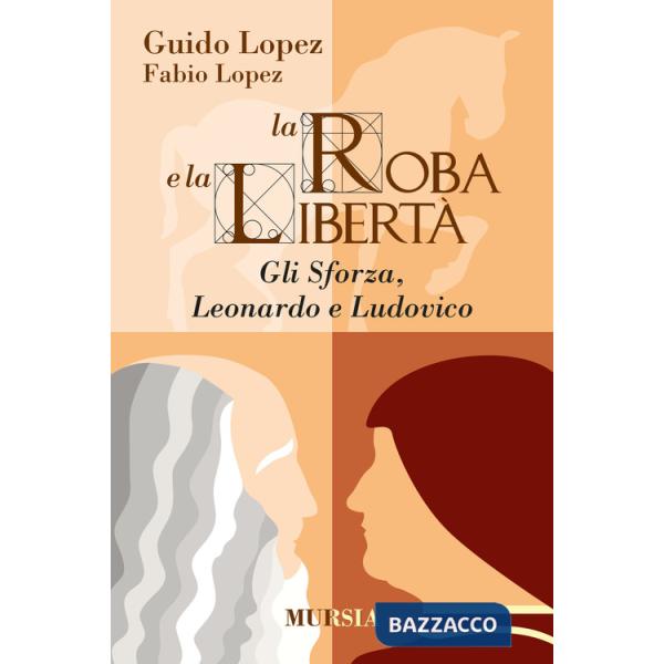 Roba e la libertà. Gli Sforza, Leonardo e Ludovico (La)