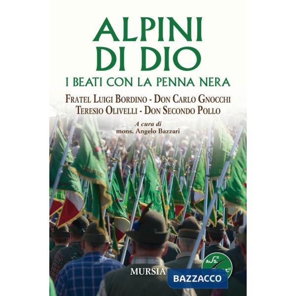 Alpini di Dio. I beati con la penna nera. Fratel Luigi Bordino, don Carlo Gnocchi, Teresio Olivelli, don Secondo Pollo