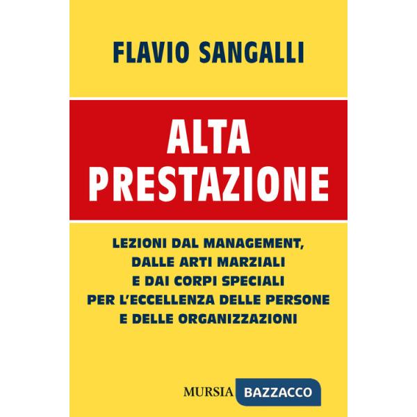 Alta prestazione. Lezioni dal management, dalle arti marziali e dai corpi speciali per l'eccellenza delle persone e delle organi