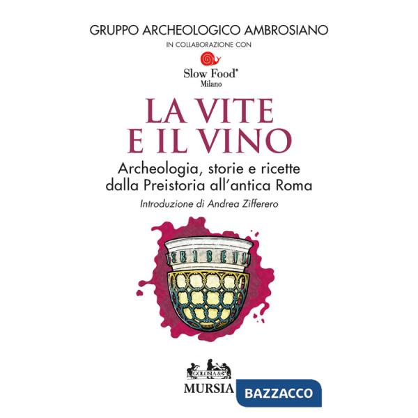 Vite e il vino. Archeologia, storie e ricette dalla preistoria all'antica Roma (Le)