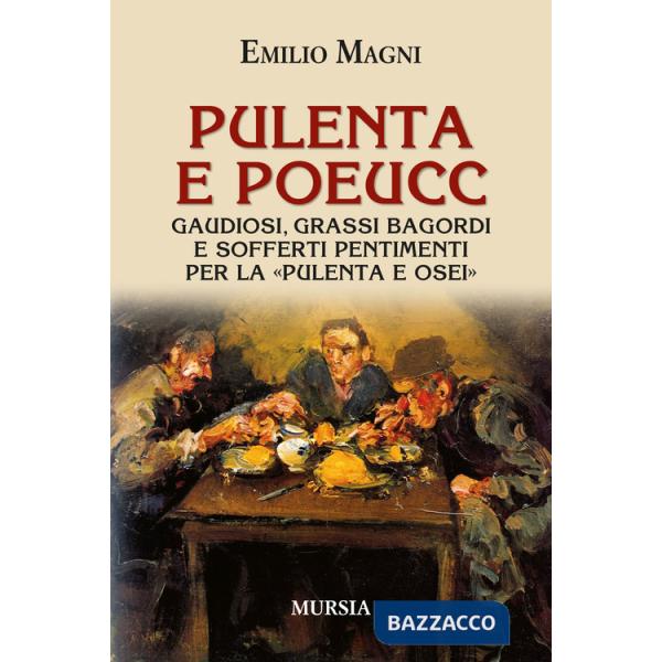 Pulenta e poeucc. Gaudiosi, grassi bagordi e sofferti pentimenti per la «pulenta e osei»