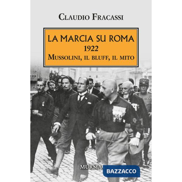 Marcia su Roma. 1922. Mussolini, il bluff, il mito (La)