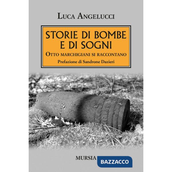 Storie di bombe e di sogni. Otto marchigiani si raccontano